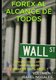 Title: FOREX al alcance de todos: Descubra cï¿½mo usted tambiï¿½n puede ï¿½ï¿½GANAR HASTA UN 400% ANUAL!!, Author: Isabel Nogales