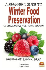 Title: A Beginner's Guide to Winter Food Preservation - Storing What You Have Grown, Author: John Davidson