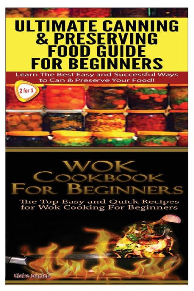 Ultimate Canning & Preserving Food Guide for Beginners & Wok Cookbook for Beginners