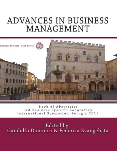 ADVANCES IN BUSINESS MANAGEMENT. Towards Systemic Approach: Book of Abstracts: 3rd Business systems Laboratory International Symposium Perugia 2015