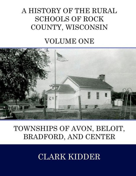 A History of the Rural Schools of Rock County, Wisconsin: Townships of Avon, Beloit, Bradford, and Center