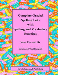 Title: Complete Graded Spelling Lists with Spelling and Vocabulary Exercises: Years Five and Six: British and World English, Author: Kit's Educational Publishing