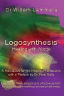 Logosynthesis - Healing with Words: A Handbook for the Helping Professions with a Preface by Dr. Fred Gallo