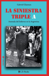 Title: La siniestra Triple A: Antesala del infierno en la Argentina, Author: Gabriel Glasman