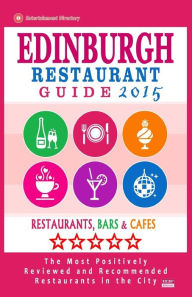 Title: Edinburgh Restaurant Guide 2015: Best Rated Restaurants in Edinburgh, United Kingdom - 500 Restaurants, Bars and Cafés recommended for Visitors, (Guide 2015)., Author: David B Connolly