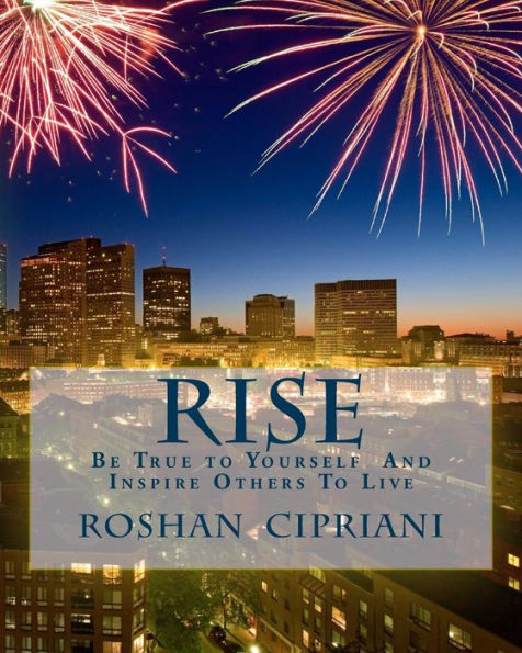 Rise: Be True to Yourself And Inspire Others To Live