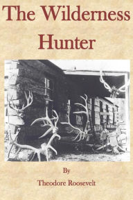 Title: The Wilderness Hunter, Author: Theodore Roosevelt