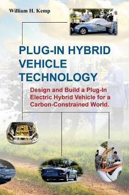 Plug-In Hybrid Vehicle Technology: Design and Build a Plug-In Electric Hybrid Vehicle for a Carbon-Constrained World