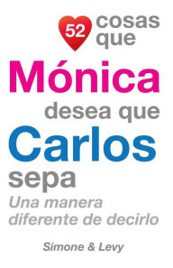 Title: 52 Cosas Que Mónica Desea Que Carlos Sepa: Una Manera Diferente de Decirlo, Author: Simone