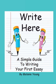 Title: Write Here: A Simple Guide to Writing Your First Essay, Author: Melanie Young