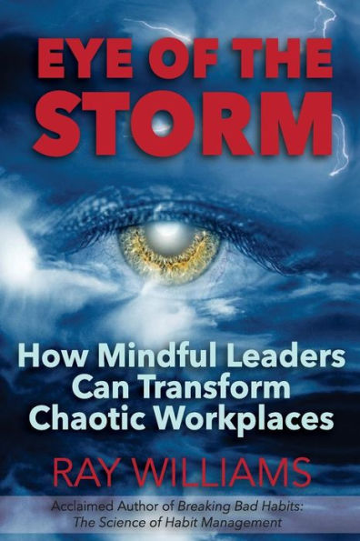 Eye Of The Storm: How Mindful Leaders Can Transform Chaotic Workplaces
