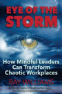 Eye Of The Storm: How Mindful Leaders Can Transform Chaotic Workplaces
