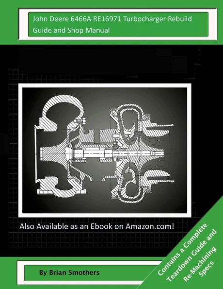 John Deere 6466A RE16971 Turbocharger Rebuild Guide and Shop Manual: Garrett Honeywell T04B23 466608-0002, 466608-9002, 466608-5002, 466608-2 Turbochargers
