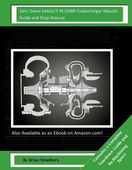 John Deere 6466A/T RE18989 Turbocharger Rebuild Guide and Shop Manual: Garrett Honeywell T04B23 409710-0005, 409710-9005, 409710-5005, 409710-5 Turbochargers