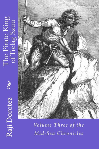 The Pirate King of Trelag Szuu: Volume Three of the Mid-Sea Chronicles