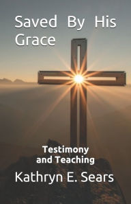Title: Saved By His Grace, Author: Kathryn E Sears