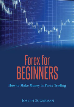 Forex For Beginners How To Make Money In Forex Trading Paperback - 