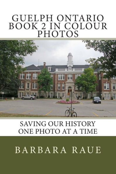 Guelph Ontario Book 2 in Colour Photos: Saving Our History One Photo at a Time