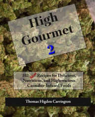Title: High Gourmet 2: 102 MORE Recipes for Delicious, Nutritious, and High-vacious Cannabis-Infused Foods, Author: Thomas Higdon Carrington