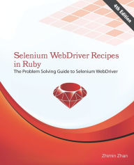 Title: Selenium WebDriver Recipes in Ruby: The problem solving guide to Selenium WebDriver in Ruby, Author: Zhimin Zhan