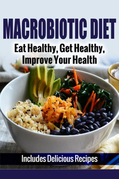 Macrobiotic Diet: Eat Healthy, Get Healthy, Improve Your Health