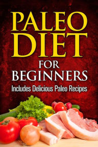 Title: Paleo Diet For Beginners: Includes Delicious Paleo Recipes, Author: A J Parker