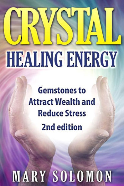 Crystals: Gemstones And Crystals To Reduce Stress, Attract Money and Increase Energy