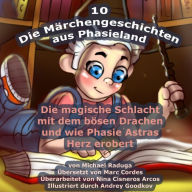 Title: Die Märchengeschichten aus Phasieland - 10: Die magische Schlacht mit dem bösen Drachen und wie Phasie Astras Herz erobert, Author: Andrey Goodkov