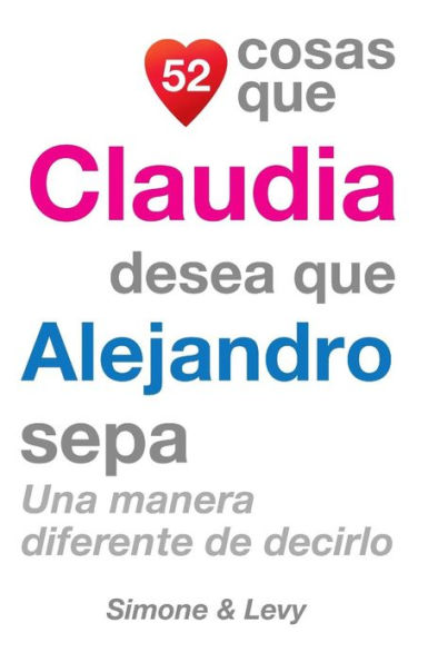 52 Cosas Que Claudia Desea Que Alejandro Sepa: Una Manera Diferente de Decirlo