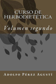 Title: Curso de herbodietética: Volumen segundo, Author: Adolfo Perez Agusti