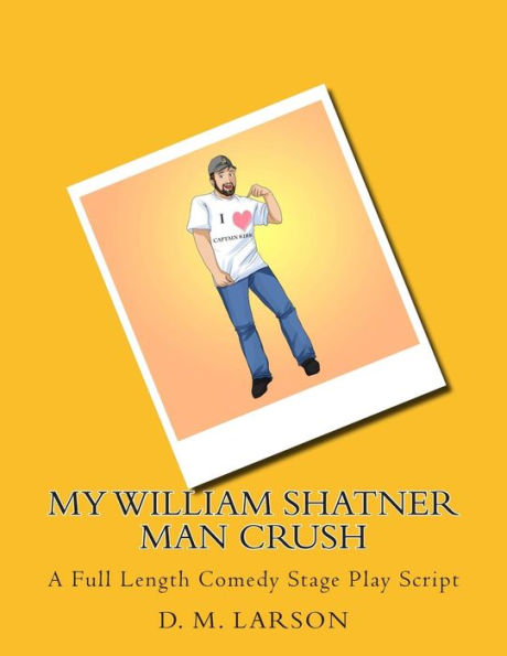 My William Shatner Man Crush: A Full Length Comedy Stage Play Script