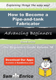 Title: How to Become a Pipe-and-tank Fabricator, Author: Cardenas Johnie