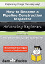 How to Become a Pipeline Construction Inspector
