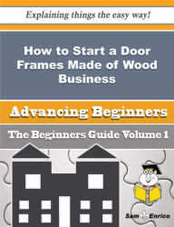 Title: How to Start a Door Frames Made of Wood Business (Beginners Guide), Author: Wadsworth Jordan