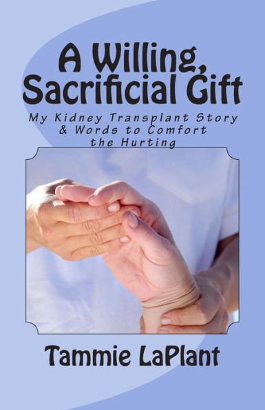 A Willing, Sacrificial Gift: My Kidney Transplant Story & Words to Comfort the Hurting