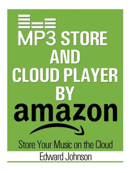 Mp3 Store and Cloud Player: How to Store Your Music on the Cloud By Amazon