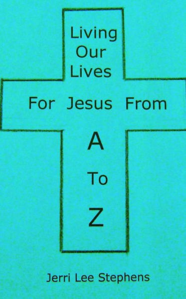 Living Our Lives For Jesus From A to Z