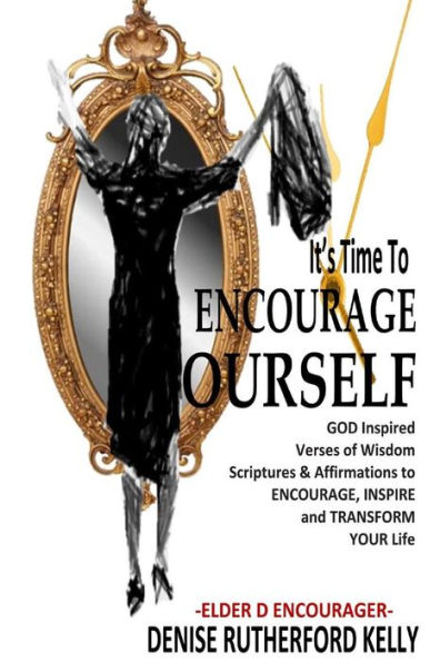 It's Time To Encourage Yourself: God Inspired Affirmations & Verses of Wisdom to Build Encourage Inspire and Transform Your Life