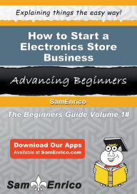 Title: How to Start a Electronics Store Business, Author: Kelly Patsy