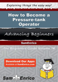 Title: How to Become a Pressure-tank Operator, Author: Creel Tiesha