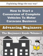 How to Start a Conversion of Complete Vehicles To Motor Caravans Business (Beginners Guide)