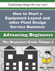 Title: How to Start a Equipment Layout and other Plant Design Service Business (Beginners Guide), Author: Kitchen Louvenia