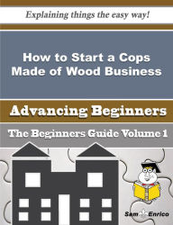 Title: How to Start a Cops Made of Wood Business (Beginners Guide), Author: Blakely Mammie