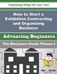 Title: How to Start a Exhibition Contracting and Organising Business (Beginners Guide), Author: Currier Lura