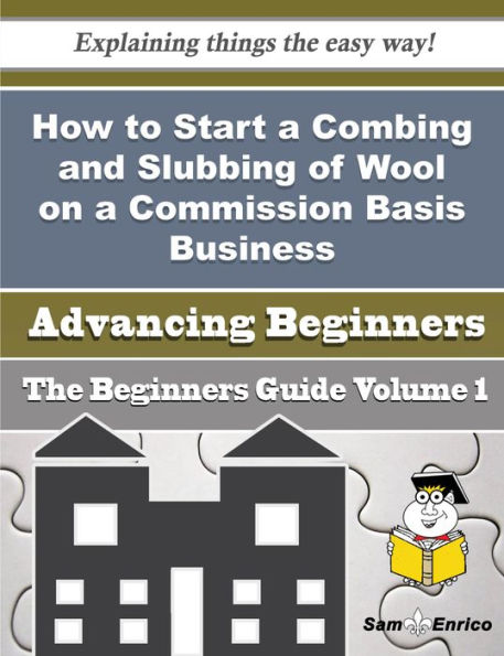 How to Start a Combing and Slubbing of Wool on a Commission Basis Business (Beginners Guide)