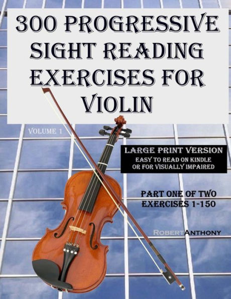 300 Progressive Sight Reading Exercises for Violin Large Print Version: Part One of Two, Exercises 1-150