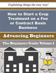 Title: How to Start a Crop Treatment on a Fee or Contract Basis Business (Beginners Guide), Author: Crandall Collen