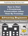 How to Start a Crustacean Preservation (other Than By Freezing) Business (Beginners Guide)