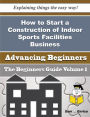 How to Start a Construction of Indoor Sports Facilities Business (Beginners Guide)