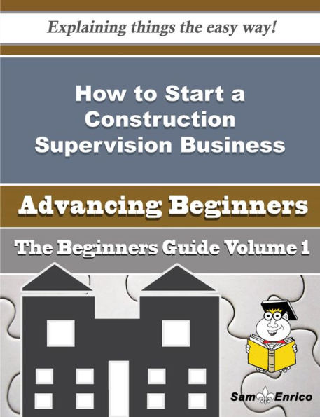 How to Start a Construction Supervision Business (Beginners Guide)